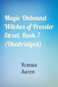 Magic Unbound - Witches of Pressler Street, Book 7 (Unabridged)
