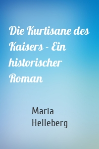 Die Kurtisane des Kaisers - Ein historischer Roman