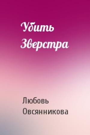 Обложка книги «Убить Зверстра» — Любовь Овсянникова