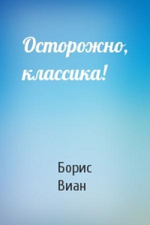 Обложка книги «Осторожно, классика!» — Борис Виан