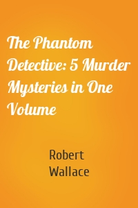 The Phantom Detective: 5 Murder Mysteries in One Volume