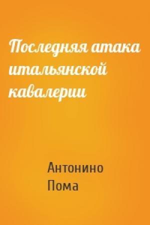 Обложка книги «Последняя атака итальянской кавалерии» — Антонино Пома