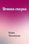 Юлия Чеснокова - Вечная сказка
