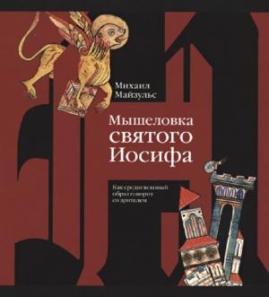 Обложка книги «Мышеловка святого Иосифа. Как средневековый образ говорит со зрителем» — Михаил Майзульс