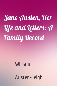 Jane Austen, Her Life and Letters: A Family Record