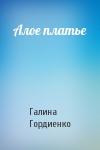 Галина Гордиенко - Алое платье