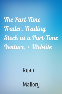 The Part-Time Trader. Trading Stock as a Part-Time Venture, + Website