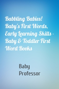 Babbling Babies! Baby's First Words, Early Learning Skills - Baby & Toddler First Word Books