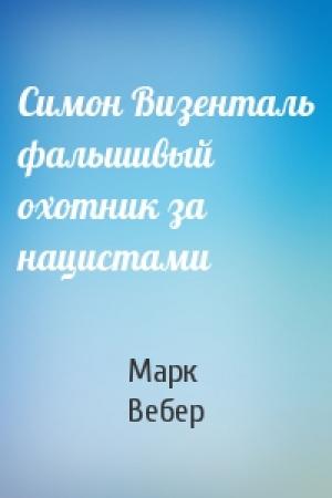 Обложка книги «Симон Визенталь фальшивый охотник за нацистами» — Марк Вебер