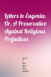 Letters to Eugenia; Or, A Preservative Against Religious Prejudices
