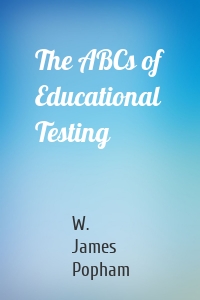 The ABCs of Educational Testing