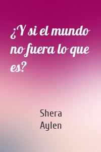 ¿Y si el mundo no fuera lo que es?