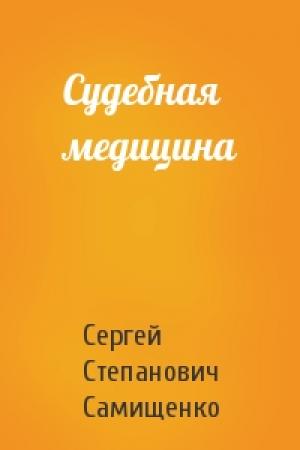 Обложка книги «Судебная медицина» — Сергей Степанович Самищенко