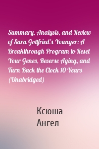 Summary, Analysis, and Review of Sara Gottfried's Younger: A Breakthrough Program to Reset Your Genes, Reverse Aging, and Turn Back the Clock 10 Years (Unabridged)