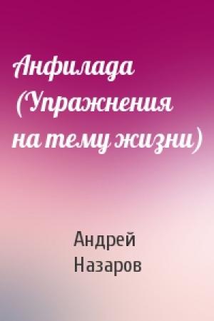 Обложка книги «Анфилада (Упражнения на тему жизни)» — Андрей Александрович Назаров