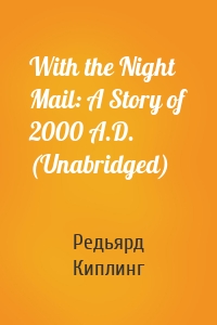 With the Night Mail: A Story of 2000 A.D. (Unabridged)