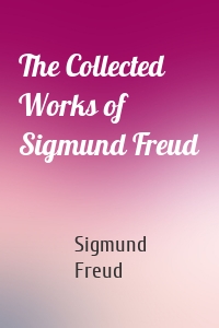 The Collected Works of Sigmund Freud
