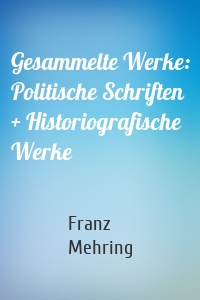 Gesammelte Werke: Politische Schriften + Historiografische Werke