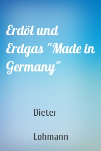 Erdöl und Erdgas "Made in Germany"