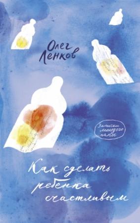 Обложка книги «Как сделать ребенка счастливым. Записки молодого папы» — Олег Ленков