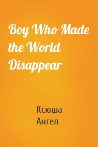 Boy Who Made the World Disappear