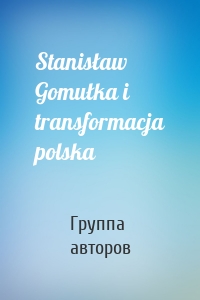 Stanisław Gomułka i transformacja polska