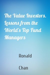 The Value Investors. Lessons from the World's Top Fund Managers