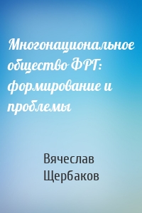 Многонациональное общество ФРГ: формирование и проблемы