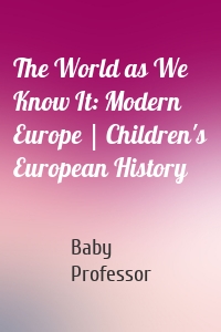 The World as We Know It: Modern Europe | Children's European History