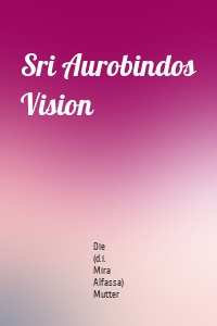Sri Aurobindos Vision