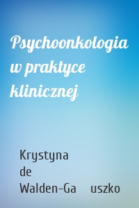 Psychoonkologia w praktyce klinicznej