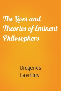 The Lives and Theories of Eminent Philosophers