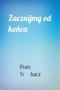 Zacznijmy od końca