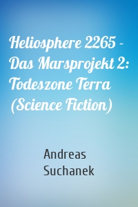 Heliosphere 2265 - Das Marsprojekt 2: Todeszone Terra (Science Fiction)