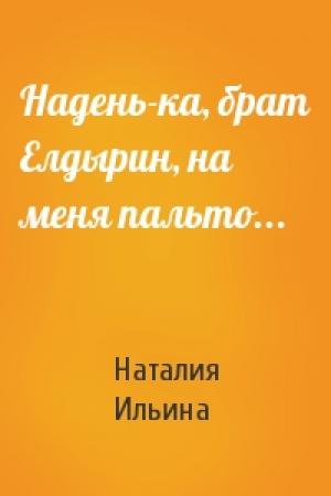 Обложка книги «Надень-ка, брат Елдырин, на меня пальто...» — Наталия Ильина