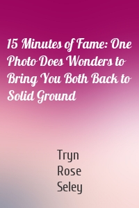 15 Minutes of Fame: One Photo Does Wonders to Bring You Both Back to Solid Ground