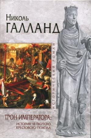 Обложка книги «Трон императора: История Четвертого крестового похода» — Николь Галланд