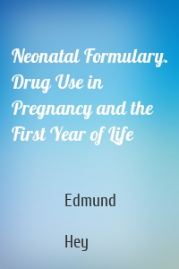 Neonatal Formulary. Drug Use in Pregnancy and the First Year of Life