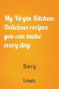 My Virgin Kitchen: Delicious recipes you can make every day