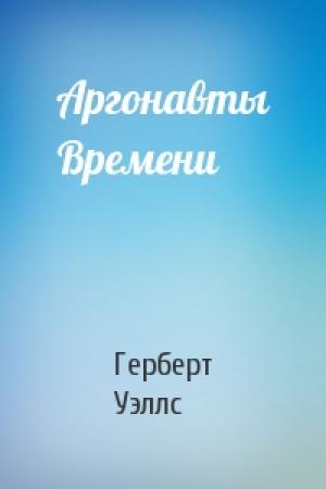 Обложка книги «Аргонавты Времени» — Герберт Уэллс