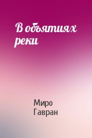 Обложка книги «В объятиях реки» — Миро Гавран