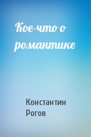 Обложка книги «Кое-что о романтике» — Константин Рогов