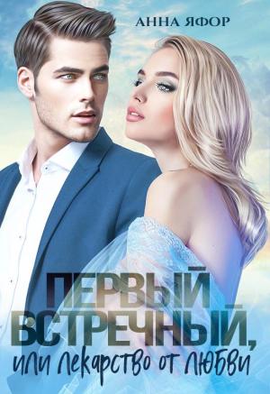 Обложка книги «Первый встречный, или Лекарство от любви» — Анна Яфор