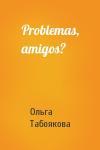 Ольга Табоякова - Problemas, amigos?