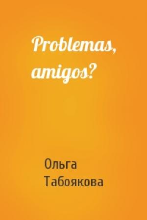 Обложка книги «Problemas, amigos?» — Ольга Табоякова