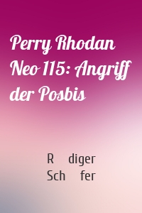Perry Rhodan Neo 115: Angriff der Posbis