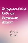 Роберт Кнаусс - Воздушная война 1936 года; Разрушение Парижа