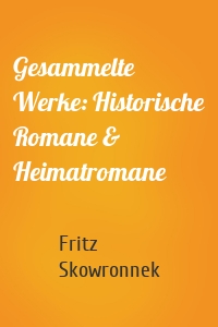 Gesammelte Werke: Historische Romane & Heimatromane