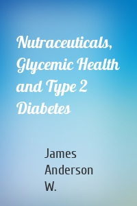 Nutraceuticals, Glycemic Health and Type 2 Diabetes