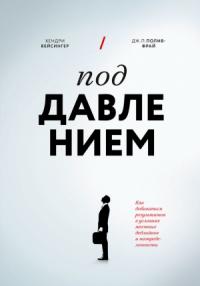 Под давлением. Как добиваться результатов в условиях жестких дедлайнов и неопределенности